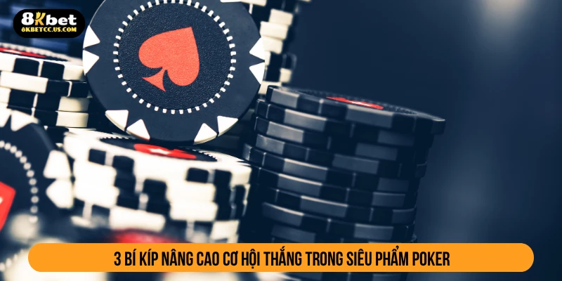3 bí kíp nâng cao cơ hội thắng trong siêu phẩm poker