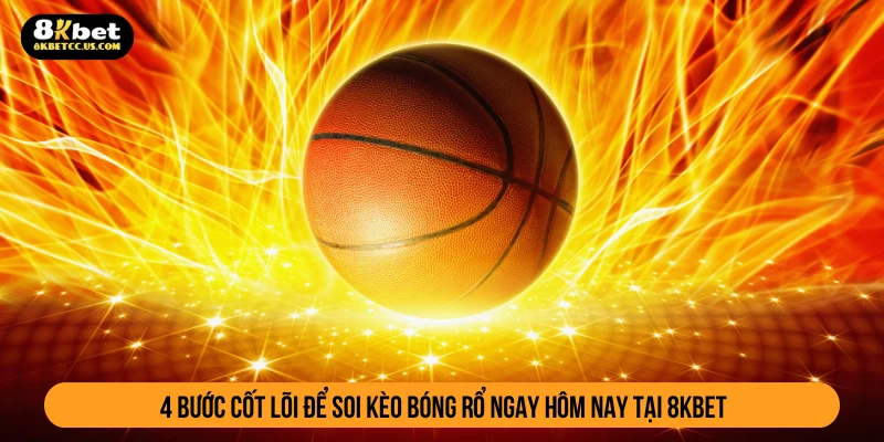 4 bước cốt lõi để soi kèo bóng rổ ngay hôm nay tại 8KBET
