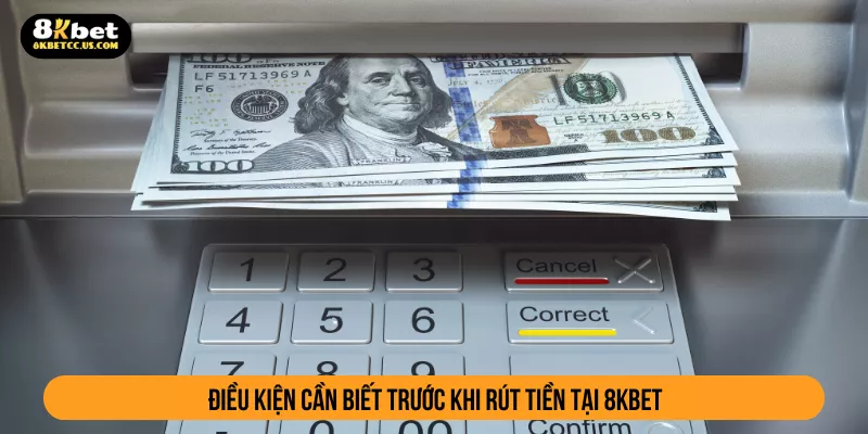 Điều kiện cần biết trước khi rút tiền tại 8KBET