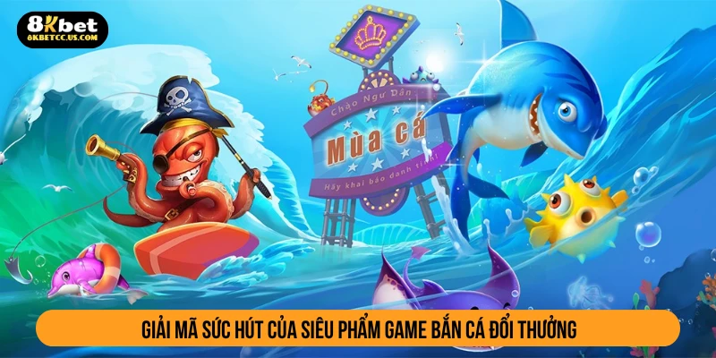 Giải mã sức hút của siêu phẩm game bắn cá đổi thưởng