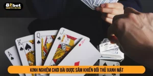 Kinh Nghiệm Chơi Bài Được Sâm Khiến Đối Thủ Xanh Mặt