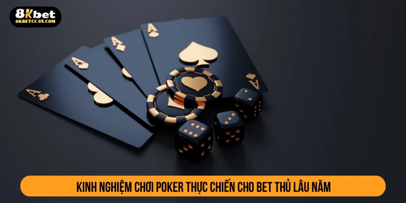 Kinh nghiệm chơi poker thực chiến cho bet thủ lâu năm