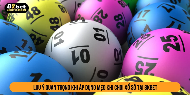 Lưu ý quan trọng khi áp dụng mẹo khi chơi xổ số tại 8KBET