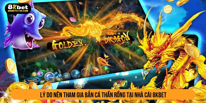 Lý do nên tham gia bắn cá thần rồng tại nhà cái 8KBET