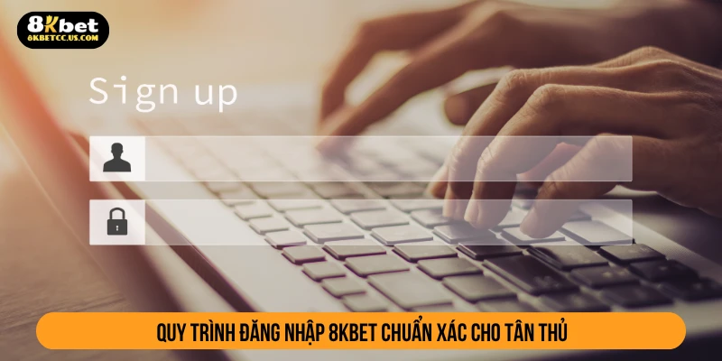 Quy trình đăng nhập 8KBET chuẩn xác cho tân thủ