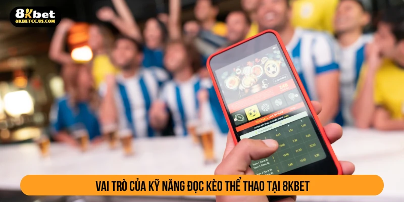 Vai trò của kỹ năng đọc kèo thể thao tại 8KBET
