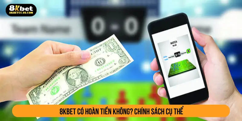 8kbet có hoàn tiền không? Chính sách cụ thể