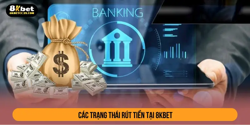 Các trạng thái rút tiền tại 8kbet