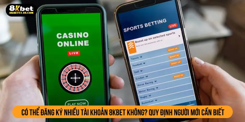 Có thể đăng ký nhiều tài khoản 8kbet không? Quy định người chơi cần biết