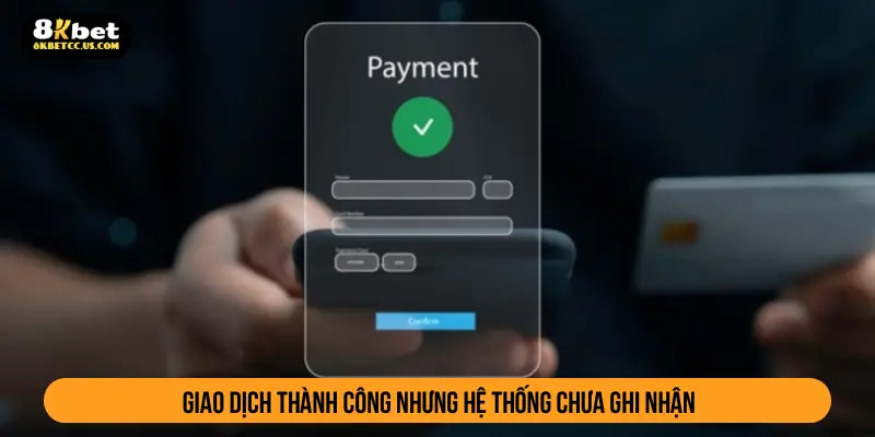 Giao dịch thành công nhưng hệ thống chưa ghi nhận