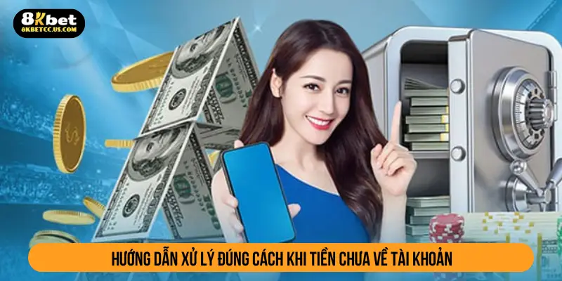 Hướng dẫn xử lý đúng cách khi tiền chưa về tài khoản