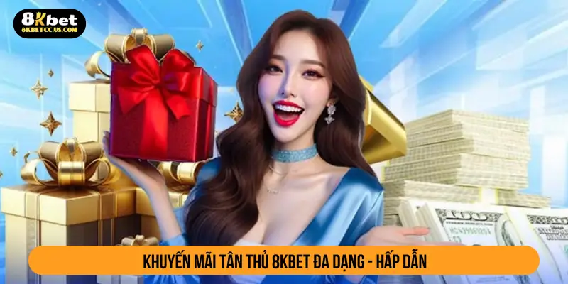 Khuyến mãi tân thủ 8kbet đa dạng - hấp dẫn