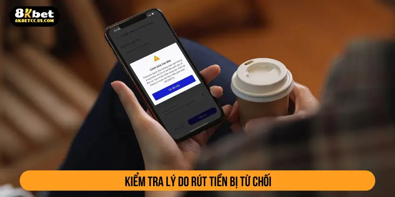 Kiểm tra lý do rút tiền bị từ chối