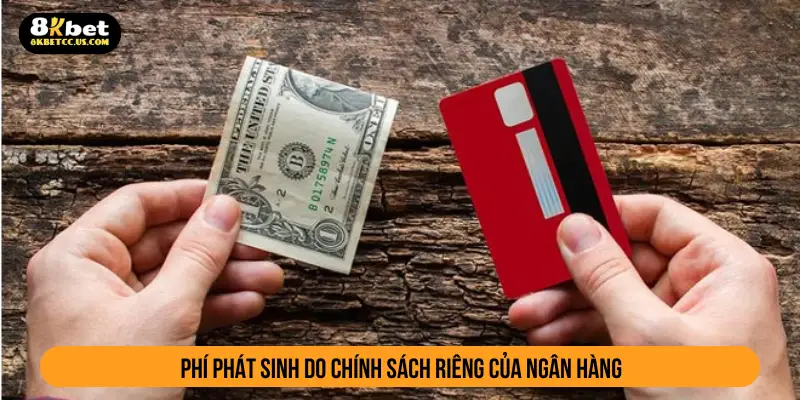 Phí phát sinh do chính sách riêng của ngân hàng