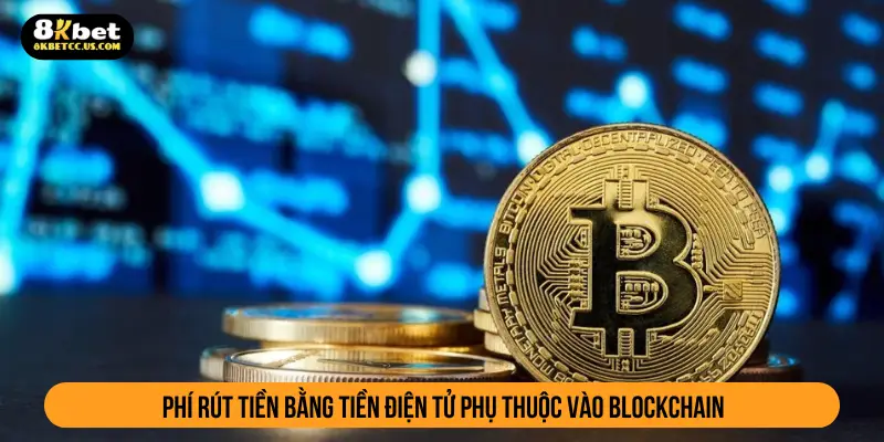 Phí rút tiền bằng tiền điện tử phụ thuộc vào blockchain