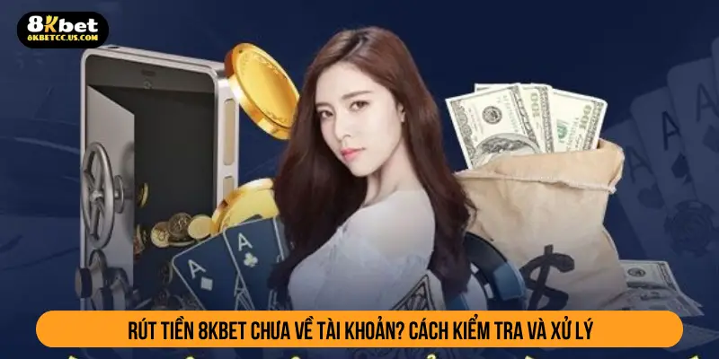 Rút tiền 8kbet chưa về tài khoản