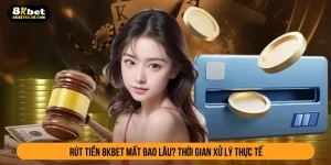 Rút tiền 8kbet mất bao lâu? Thời gian xử lý thực tế