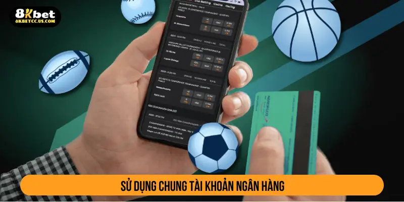 Sử dụng chung tài khoản ngân hàng