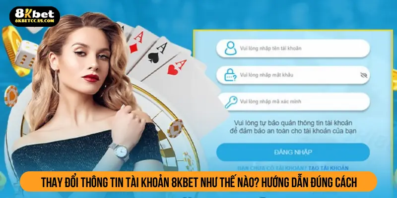 Thay đổi thông tin tài khoản 8kbet như thế nào? Hướng dẫn đúng cách