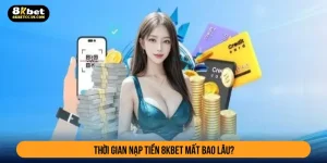 Thời hạn nạp tiền 8kbet mất bao lâu?